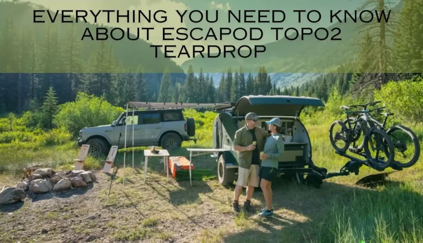 Everything You Need to Know about Escapod Topo2 Teardrop    | Dastaan Tours