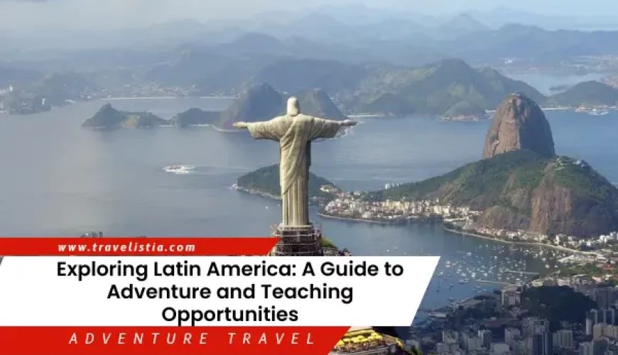 Exploring Latin America: A Guide to Adventure and Teaching Opportunities | Dastaan Tours