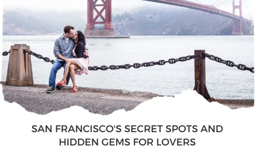 San Francisco’s Secret Spots and Hidden Gems for Lovers | Dastaan Tours