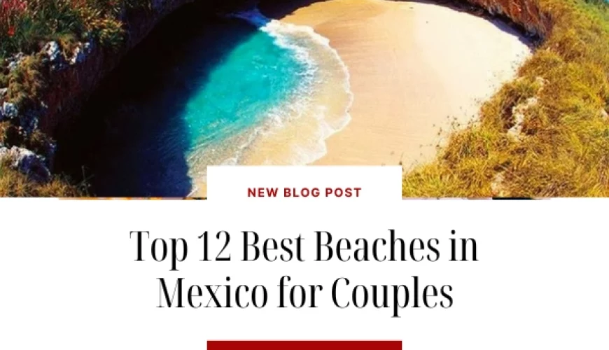 Top 12 Best Beaches in Mexico for Couples (Updates 2024) | Dastaan Tours