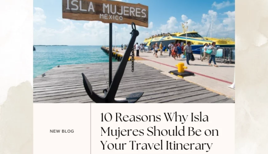 10 Reasons Why Isla Mujeres Should Be on Your Travel Itinerary | Dastaan Tours