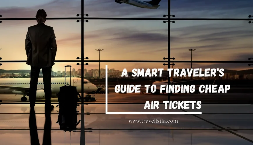 A Smart Traveler’s Guide To Finding Cheap Air Tickets | Dastaan Tours