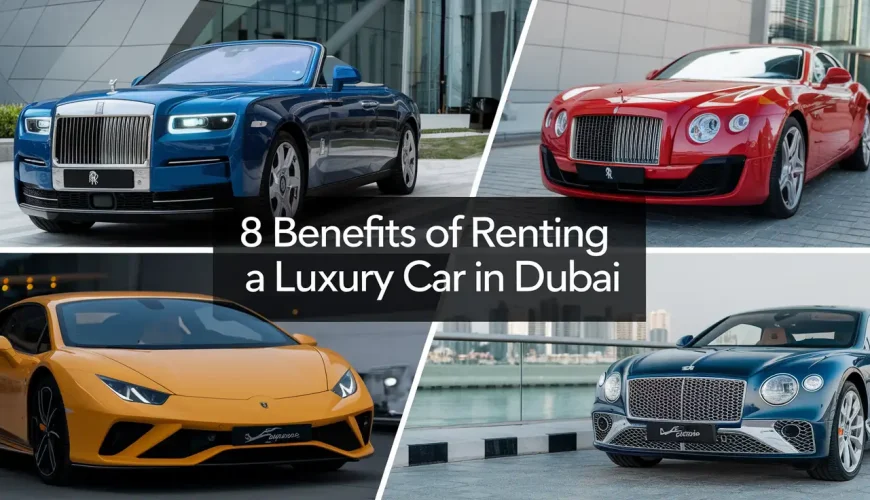 8 Benefits Of Renting A Luxury Car In Dubai | Dastaan Tours